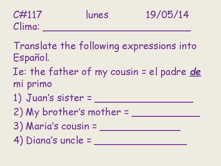 C#117 lunes 19/05/14 Clima: ____________ Translate the following expressions into Español. Ie: the father