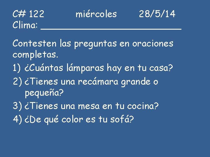 C# 122 miércoles 28/5/14 Clima: ____________ Contesten las preguntas en oraciones completas. 1) ¿Cuántas