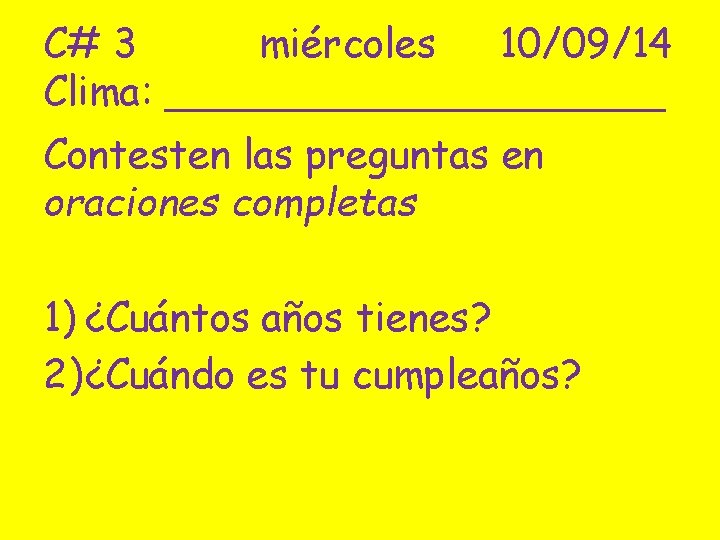 C# 3 miércoles 10/09/14 Clima: __________ Contesten las preguntas en oraciones completas 1) ¿Cuántos