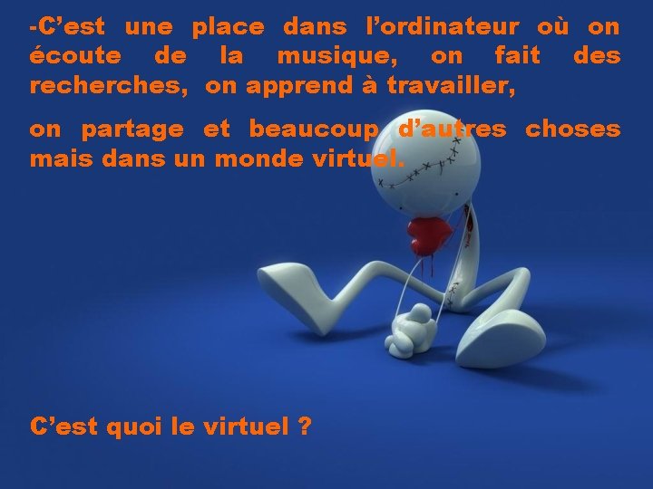 -C’est une place dans l’ordinateur où on écoute de la musique, on fait des