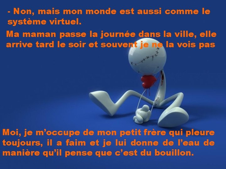 - Non, mais monde est aussi comme le système virtuel. Ma maman passe la