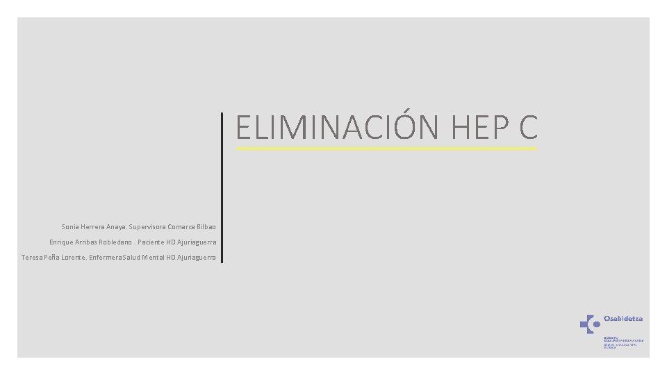 ELIMINACIÓN HEP C Sonia Herrera Anaya. Supervisora Comarca Bilbao Enrique Arribas Robledano. Paciente HD