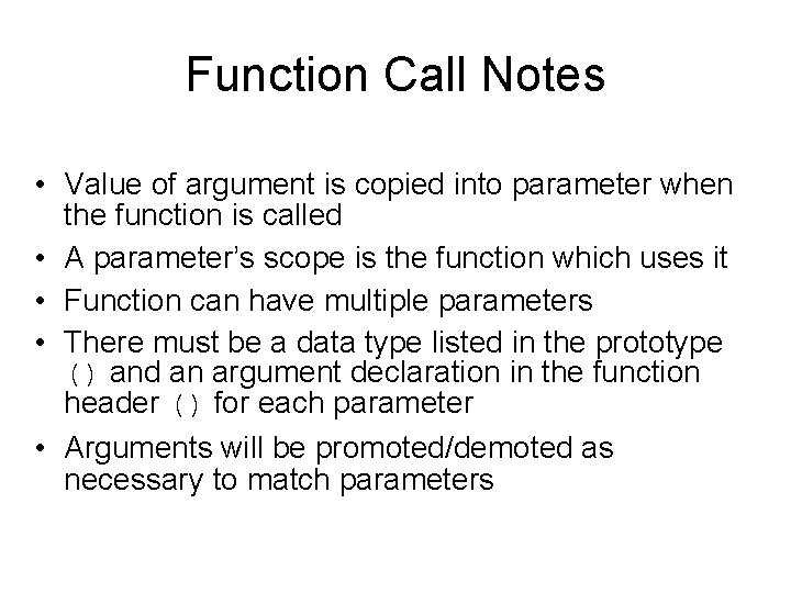 Function Call Notes • Value of argument is copied into parameter when the function