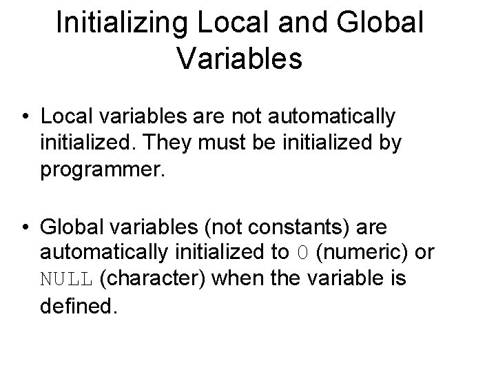 Initializing Local and Global Variables • Local variables are not automatically initialized. They must