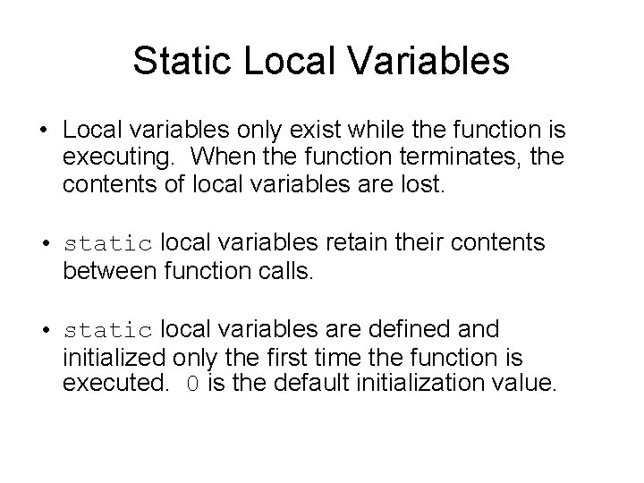 Static Local Variables • Local variables only exist while the function is executing. When