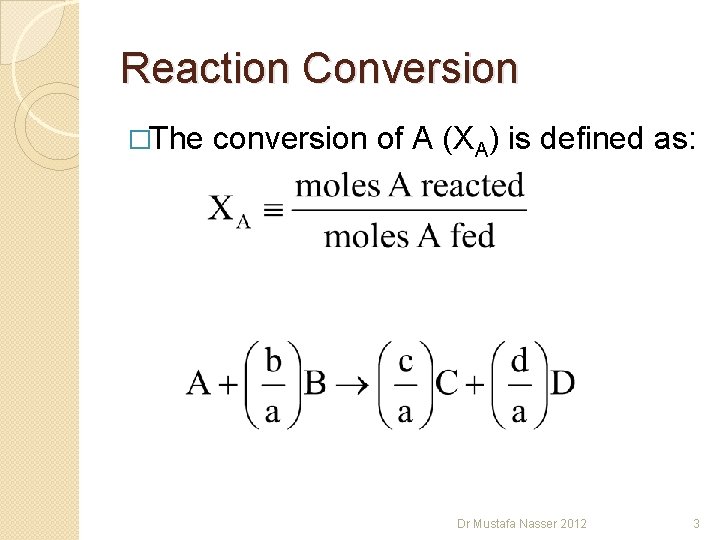 Reaction Conversion �The conversion of A (XA) is defined as: Dr Mustafa Nasser 2012 Reaction Conversion �The conversion of A (XA) is defined as: Dr Mustafa Nasser 2012