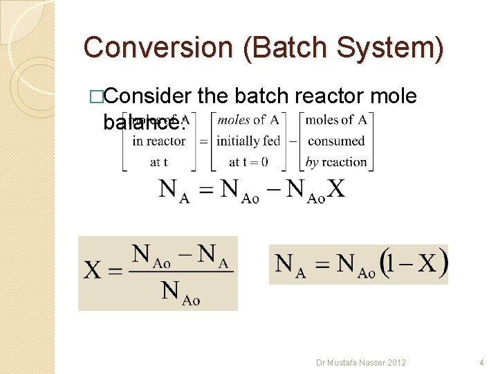 Conversion (Batch System) �Consider the batch reactor mole balance: Dr Mustafa Nasser 2012 4 Conversion (Batch System) �Consider the batch reactor mole balance: Dr Mustafa Nasser 2012 4