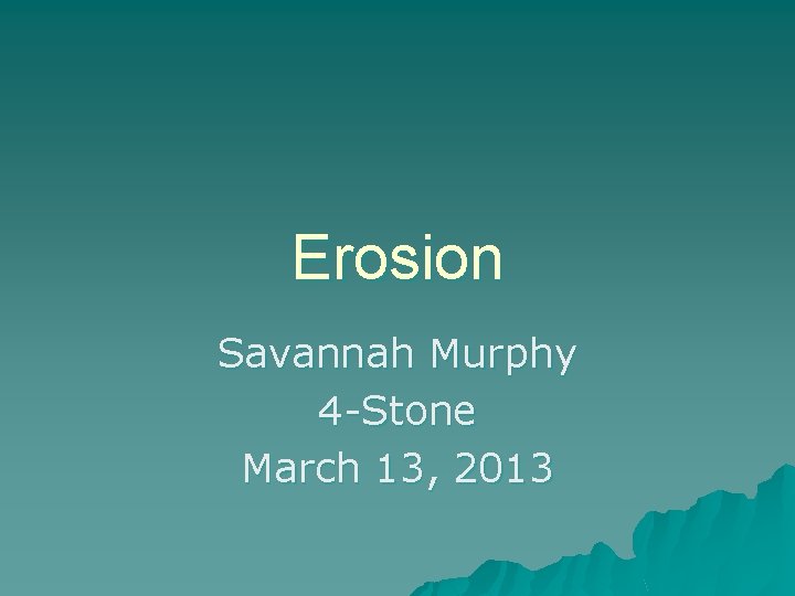 Erosion Savannah Murphy 4 -Stone March 13, 2013 