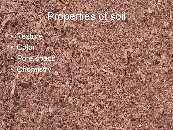 Properties of soil • • Texture Color Pore space Chemistry 