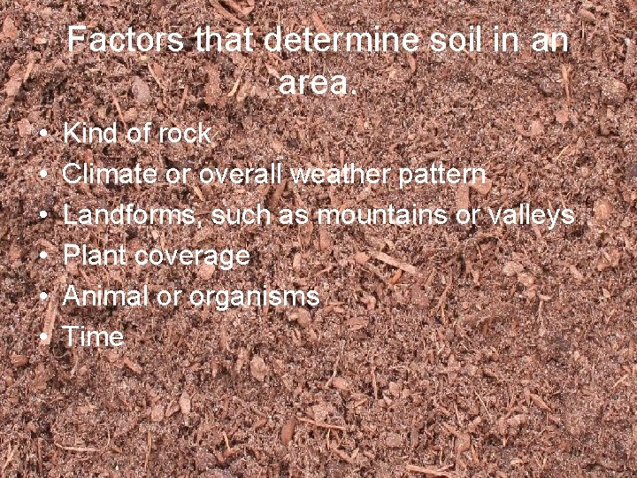 Factors that determine soil in an area. • • • Kind of rock Climate