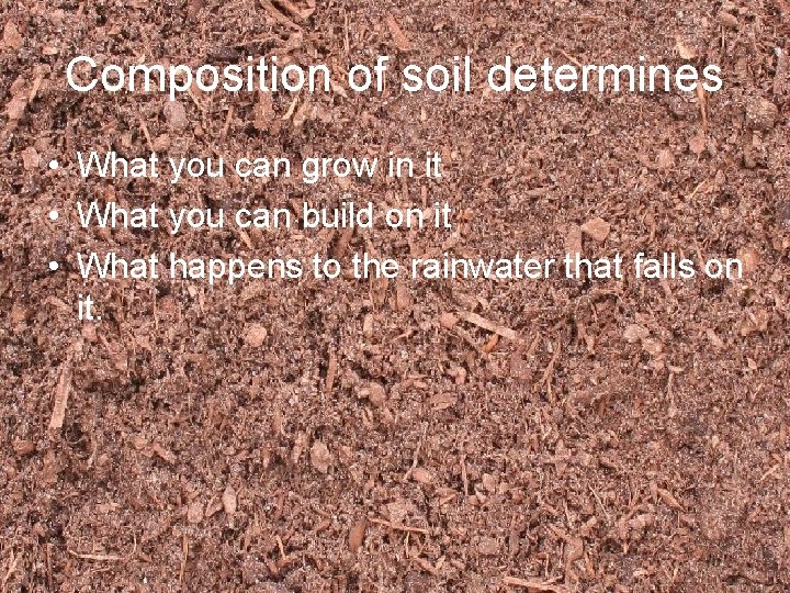Composition of soil determines • What you can grow in it • What you