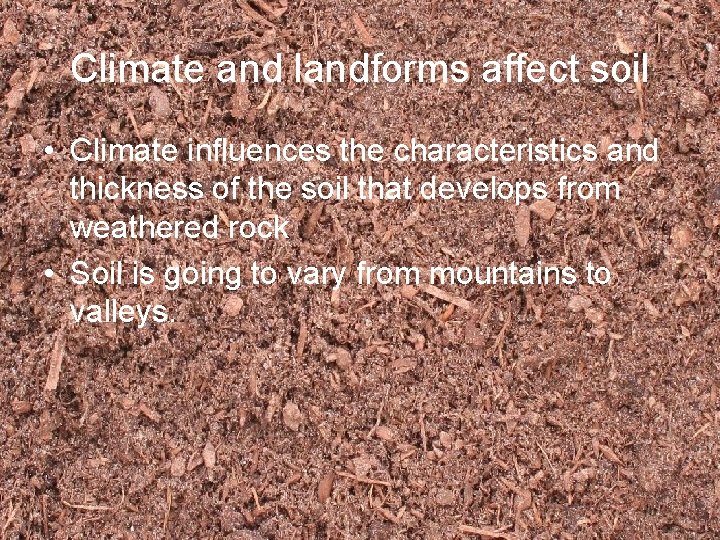 Climate and landforms affect soil • Climate influences the characteristics and thickness of the