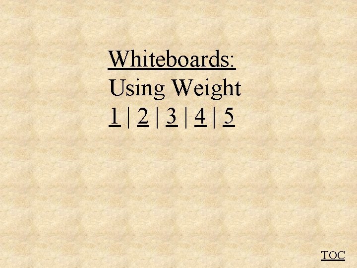 Whiteboards: Using Weight 1|2|3|4|5 TOC 