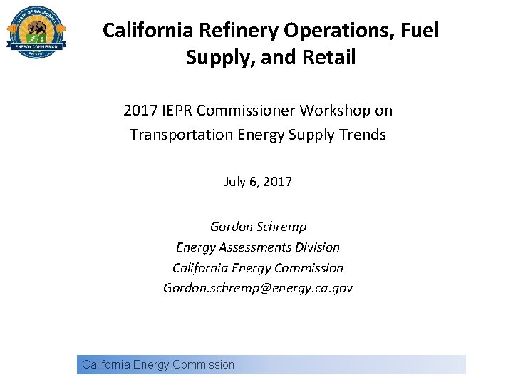 California Refinery Operations, Fuel Supply, and Retail 2017 IEPR Commissioner Workshop on Transportation Energy