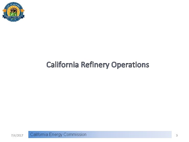 California Refinery Operations 7/6/2017 California Energy Commission 3 