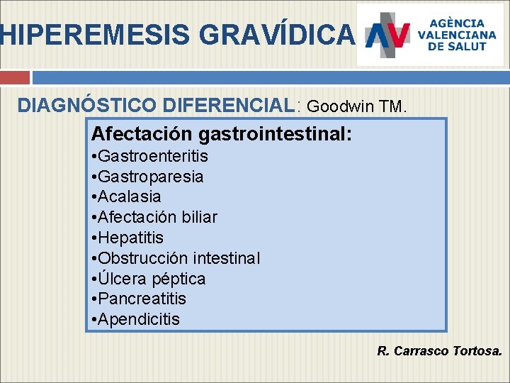HIPEREMESIS GRAVÍDICA DIAGNÓSTICO DIFERENCIAL: Goodwin TM. Afectación gastrointestinal: • Gastroenteritis • Gastroparesia • Acalasia