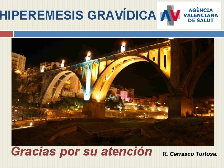 HIPEREMESIS GRAVÍDICA Gracias por su atención R. Carrasco Tortosa. 