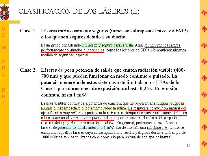 CLASIFICACIÓN DE LOS LÁSERES (II) Clase 1. Láseres intrínsecamente seguros (nunca se sobrepasa el