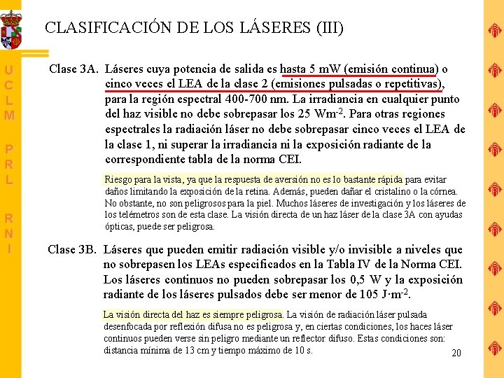 CLASIFICACIÓN DE LOS LÁSERES (III) Clase 3 A. Láseres cuya potencia de salida es