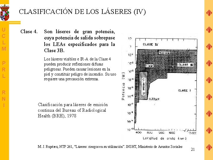CLASIFICACIÓN DE LOS LÁSERES (IV) Clase 4. Son láseres de gran potencia, cuya potencia