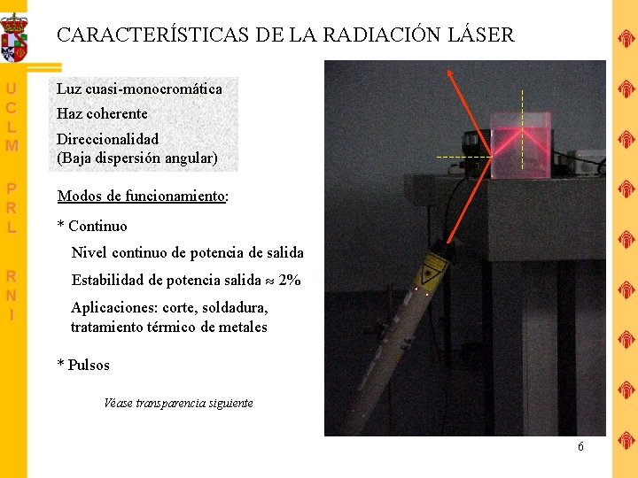 CARACTERÍSTICAS DE LA RADIACIÓN LÁSER Luz cuasi-monocromática Haz coherente Direccionalidad (Baja dispersión angular) Modos