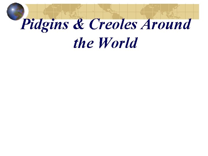 Pidgins & Creoles Around the World 