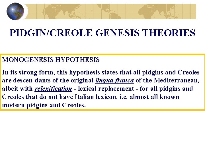 PIDGIN/CREOLE GENESIS THEORIES MONOGENESIS HYPOTHESIS In its strong form, this hypothesis states that all