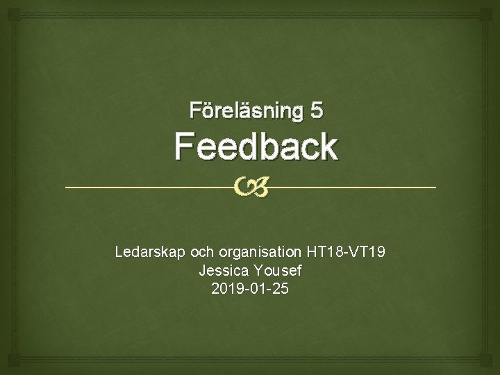 Föreläsning 5 Feedback Ledarskap och organisation HT 18 -VT 19 Jessica Yousef 2019 -01