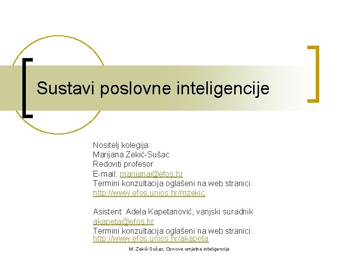 Sustavi poslovne inteligencije Nositelj kolegija: Marijana Zekić-Sušac Redoviti profesor E-mail: marijana@efos. hr Termini konzultacija