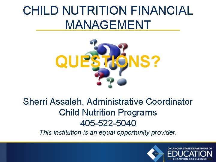 CHILD NUTRITION FINANCIAL MANAGEMENT QUESTIONS? Sherri Assaleh, Administrative Coordinator Child Nutrition Programs 405 -522