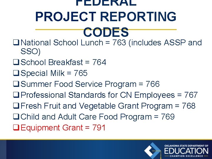 FEDERAL PROJECT REPORTING CODES q National School Lunch = 763 (includes ASSP and SSO)