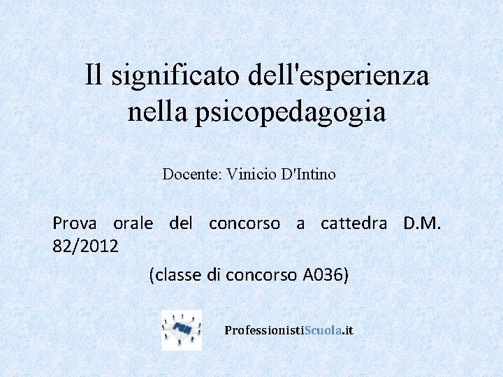 Il significato dell'esperienza nella psicopedagogia Docente: Vinicio D'Intino Prova orale del concorso a cattedra