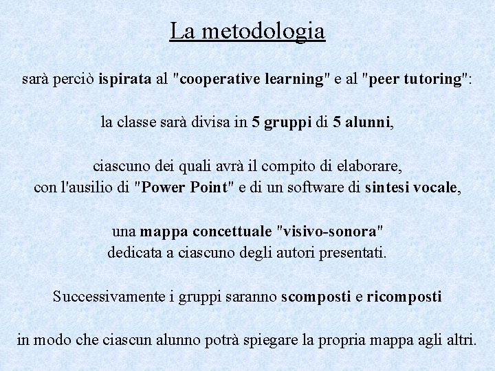 La metodologia sarà perciò ispirata al "cooperative learning" e al "peer tutoring": la classe