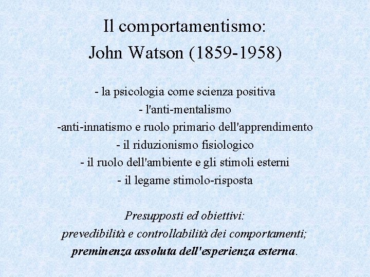 Il comportamentismo: John Watson (1859 -1958) - la psicologia come scienza positiva - l'anti-mentalismo