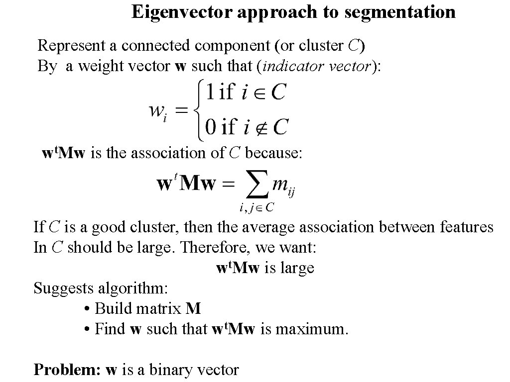Eigenvector approach to segmentation Represent a connected component (or cluster C) By a weight