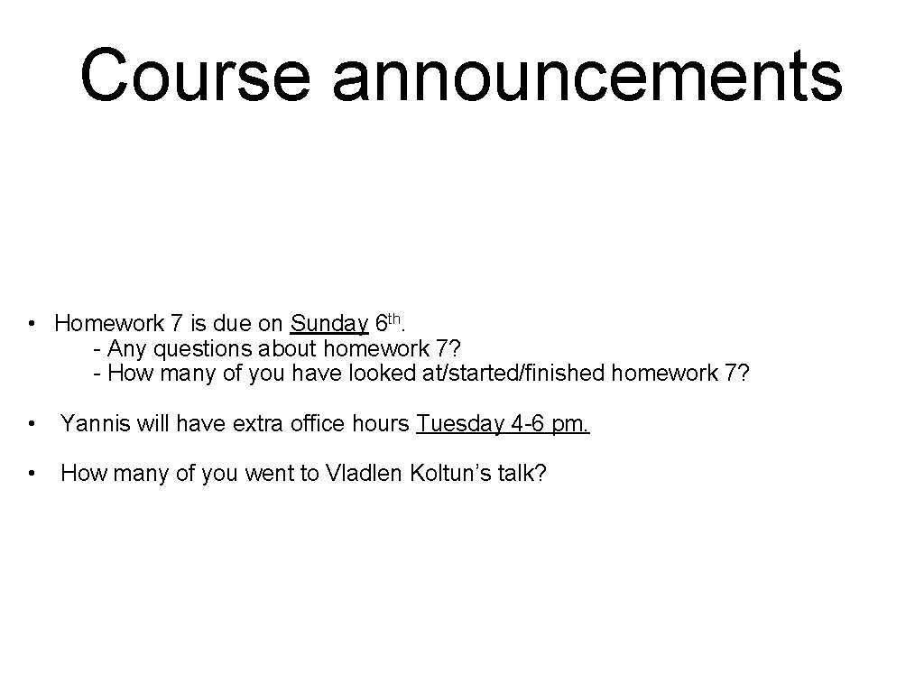 Course announcements • Homework 7 is due on Sunday 6 th. - Any questions