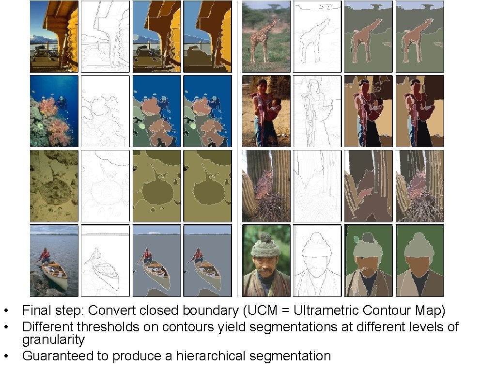  • Final step: Convert closed boundary (UCM = Ultrametric Contour Map) • Different