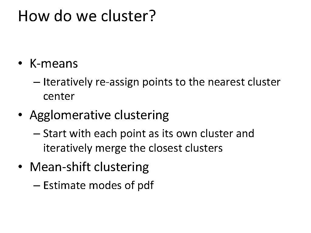 How do we cluster? • K-means – Iteratively re-assign points to the nearest cluster