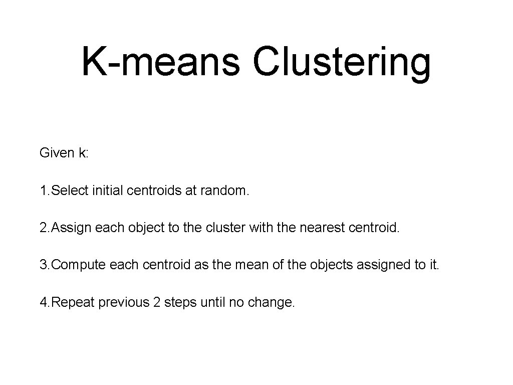 K-means Clustering Given k: 1. Select initial centroids at random. 2. Assign each object