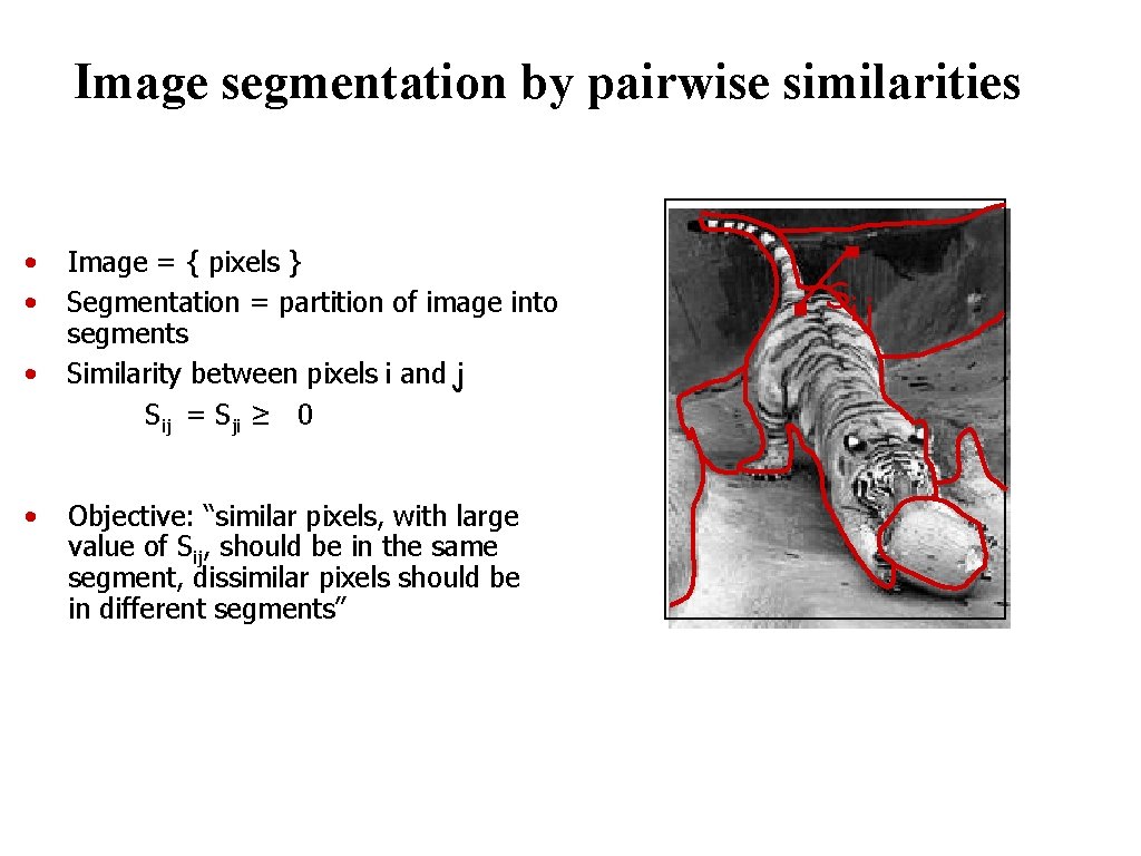 Image segmentation by pairwise similarities • • Image = { pixels } Segmentation =