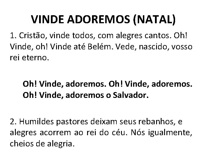 VINDE ADOREMOS (NATAL) 1. Cristão, vinde todos, com alegres cantos. Oh! Vinde, oh! Vinde