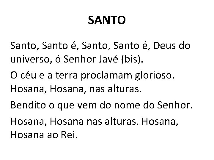 SANTO Santo, Santo é, Deus do universo, ó Senhor Javé (bis). O céu e