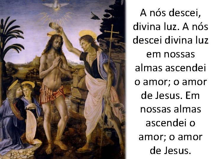 A nós descei, divina luz. A nós descei divina luz em nossas almas ascendei