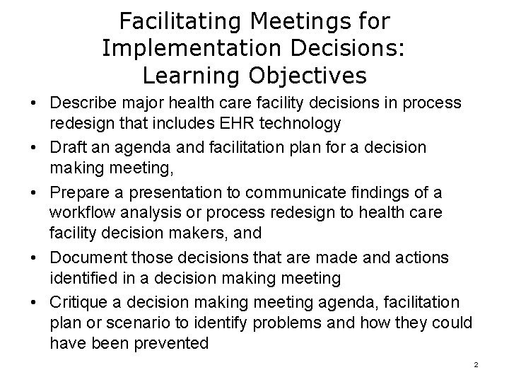 Facilitating Meetings for Implementation Decisions: Learning Objectives • Describe major health care facility decisions