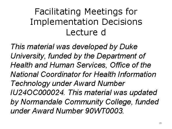 Facilitating Meetings for Implementation Decisions Lecture d This material was developed by Duke University,
