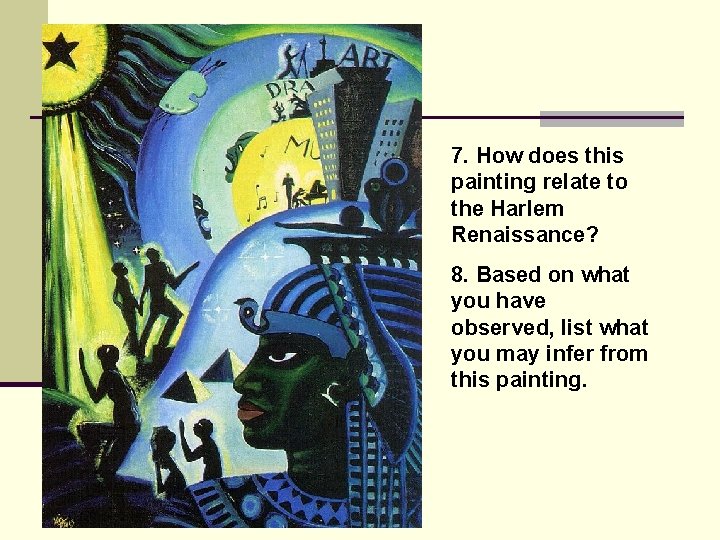 7. How does this painting relate to the Harlem Renaissance? 8. Based on what