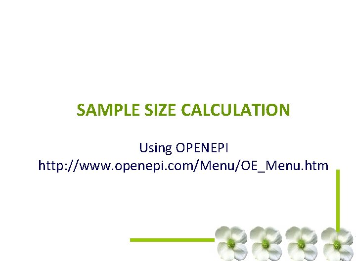 SAMPLE SIZE CALCULATION Using OPENEPI http: //www. openepi. com/Menu/OE_Menu. htm SAMPLE SIZE CALCULATION Using OPENEPI http: //www. openepi. com/Menu/OE_Menu. htm