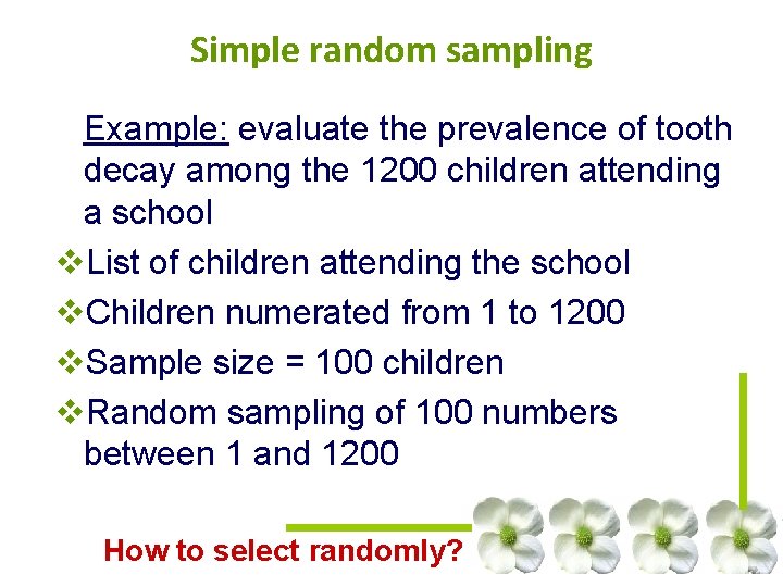 Simple random sampling Example: evaluate the prevalence of tooth decay among the 1200 children Simple random sampling Example: evaluate the prevalence of tooth decay among the 1200 children