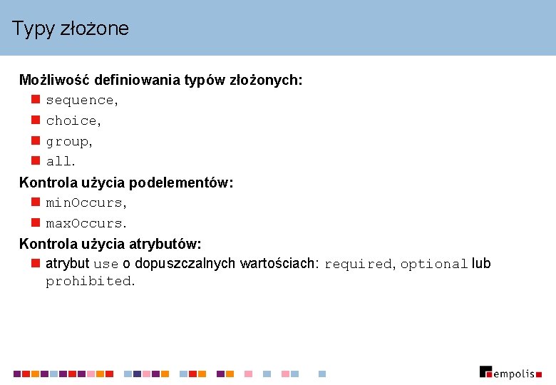 Typy złożone Możliwość definiowania typów złożonych: n sequence, n choice, n group, n all.