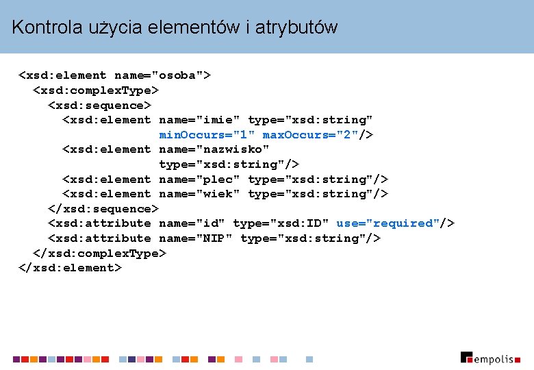 Kontrola użycia elementów i atrybutów <xsd: element name="osoba"> <xsd: complex. Type> <xsd: sequence> <xsd: